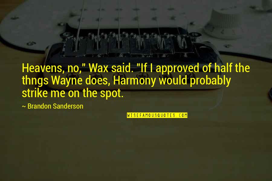 Heavens Quotes By Brandon Sanderson: Heavens, no," Wax said. "If I approved of