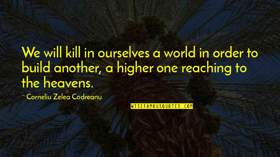Heavens Quotes By Corneliu Zelea Codreanu: We will kill in ourselves a world in