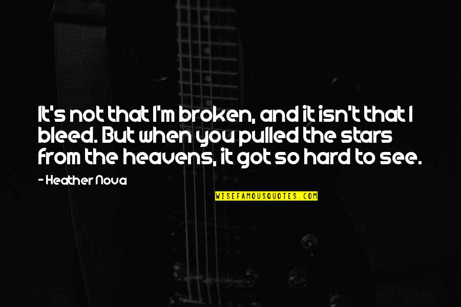 Heavens Quotes By Heather Nova: It's not that I'm broken, and it isn't Heavens Quotes By Heather Nova: It's not that I'm broken, and it isn't