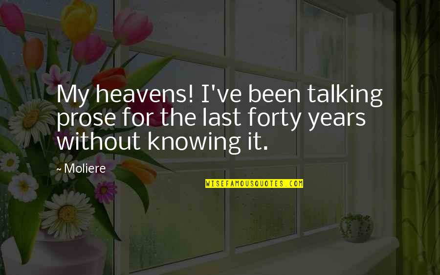 Heavens Quotes By Moliere: My heavens! I've been talking prose for the