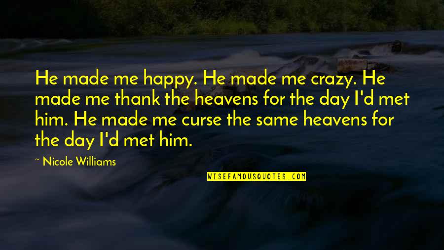 Heavens Quotes By Nicole Williams: He made me happy. He made me crazy.