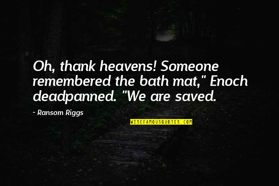 Heavens Quotes By Ransom Riggs: Oh, thank heavens! Someone remembered the bath mat,"