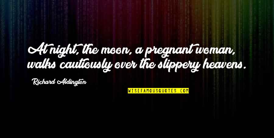 Heavens Quotes By Richard Aldington: At night, the moon, a pregnant woman, walks