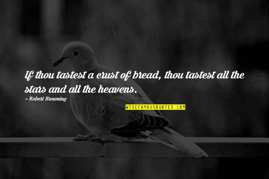 Heavens Quotes By Robert Browning: If thou tastest a crust of bread, thou