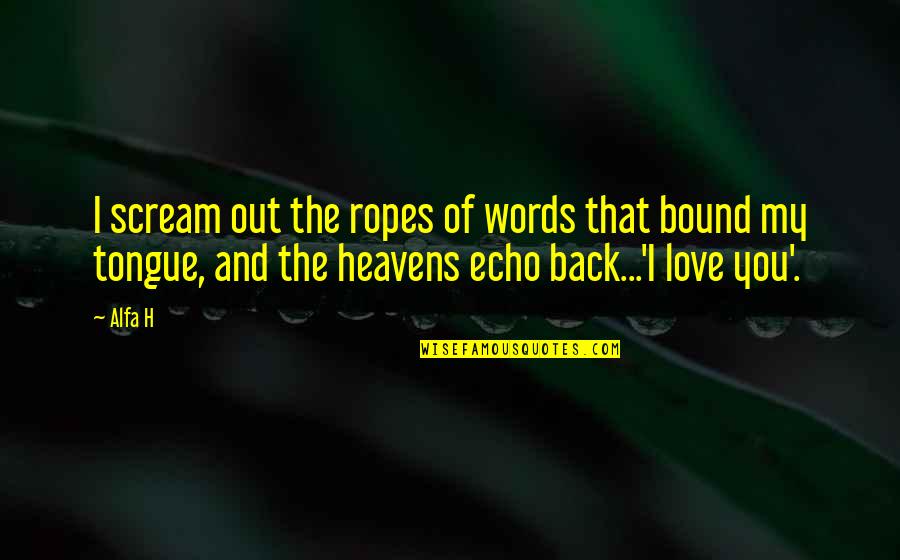 Heavens Quotes Quotes By Alfa H: I scream out the ropes of words that