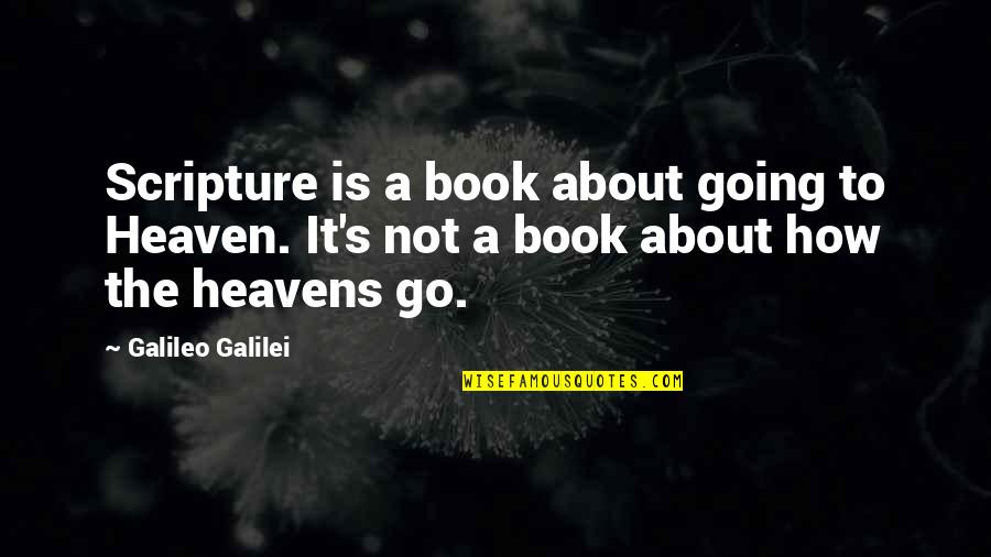 Heavens The Book Quotes By Galileo Galilei: Scripture is a book about going to Heaven.