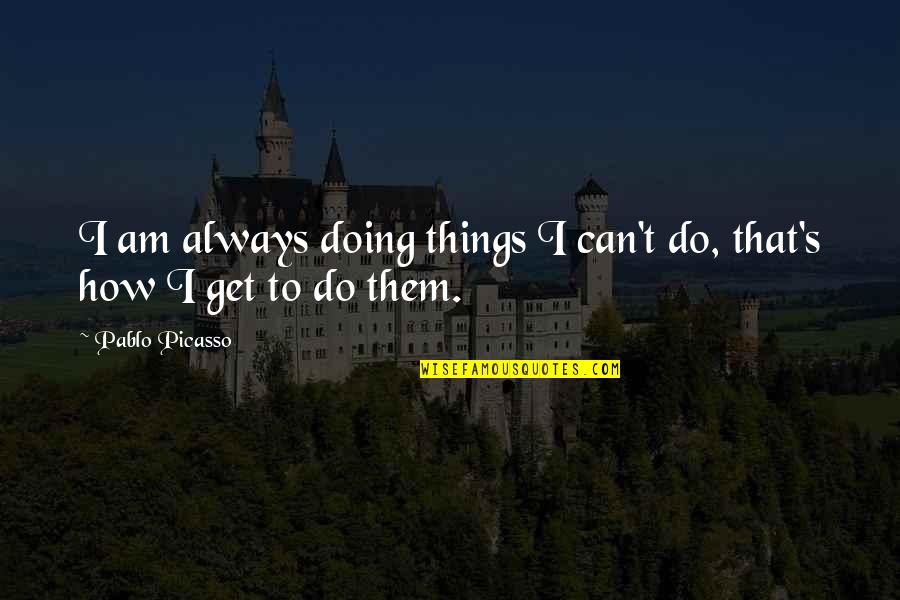 Heavens The Book Quotes By Pablo Picasso: I am always doing things I can't do,