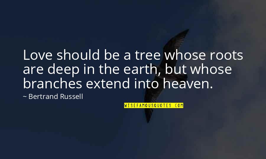 Heaven's Tree Quotes By Bertrand Russell: Love should be a tree whose roots are