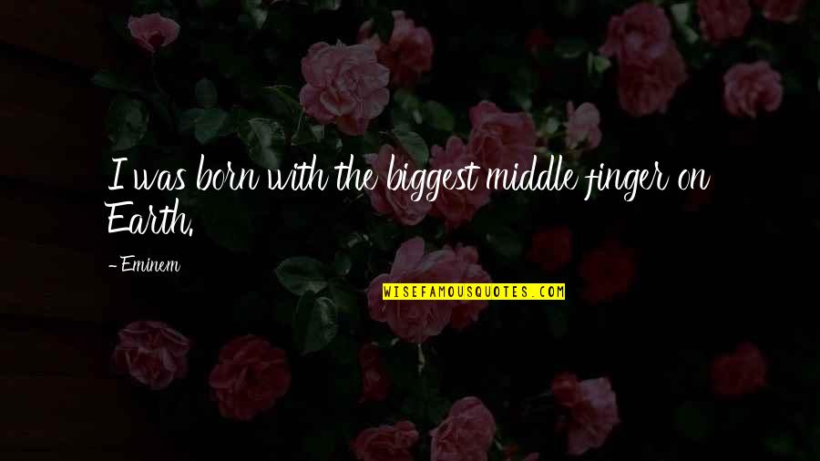Heavent Quotes By Eminem: I was born with the biggest middle finger