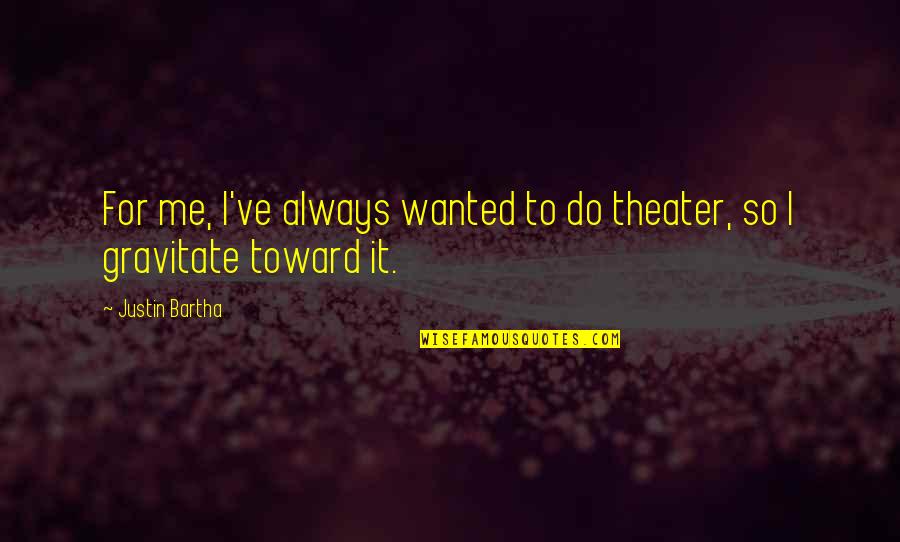 Heavenward Quotes By Justin Bartha: For me, I've always wanted to do theater,