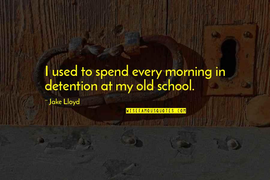 Heaves And Thrills Quotes By Jake Lloyd: I used to spend every morning in detention