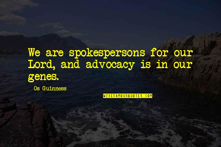 Heaves And Thrills Quotes By Os Guinness: We are spokespersons for our Lord, and advocacy