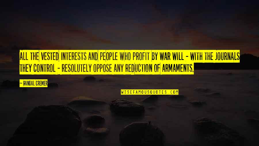 Heaves And Thrills Quotes By Randal Cremer: All the vested interests and people who profit Heaves And Thrills Quotes By Randal Cremer: All the vested interests and people who profit