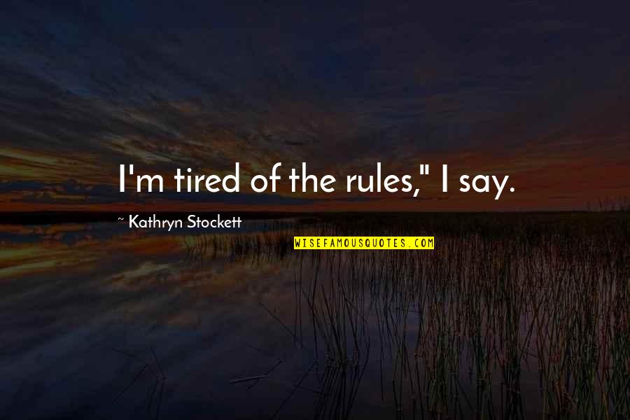 Heaves Quotes By Kathryn Stockett: I'm tired of the rules," I say.