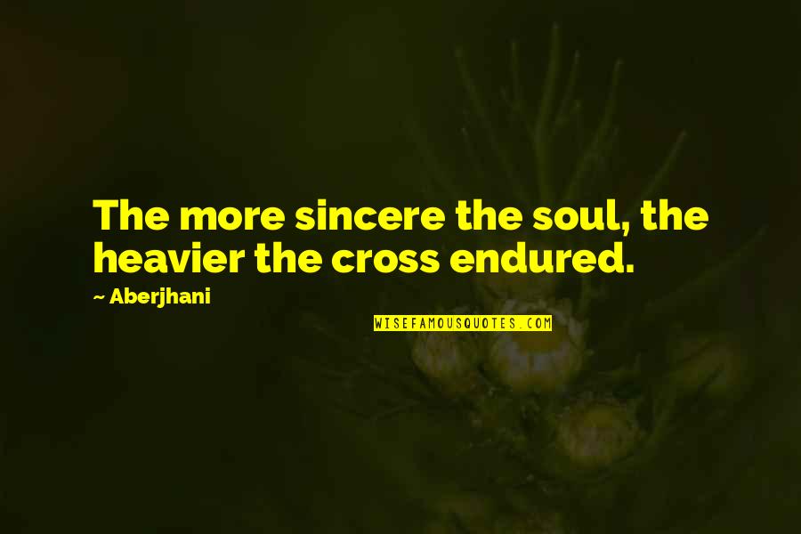 Heavier Quotes By Aberjhani: The more sincere the soul, the heavier the