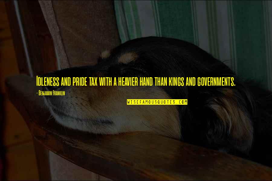 Heavier Quotes By Benjamin Franklin: Idleness and pride tax with a heavier hand Heavier Quotes By Benjamin Franklin: Idleness and pride tax with a heavier hand