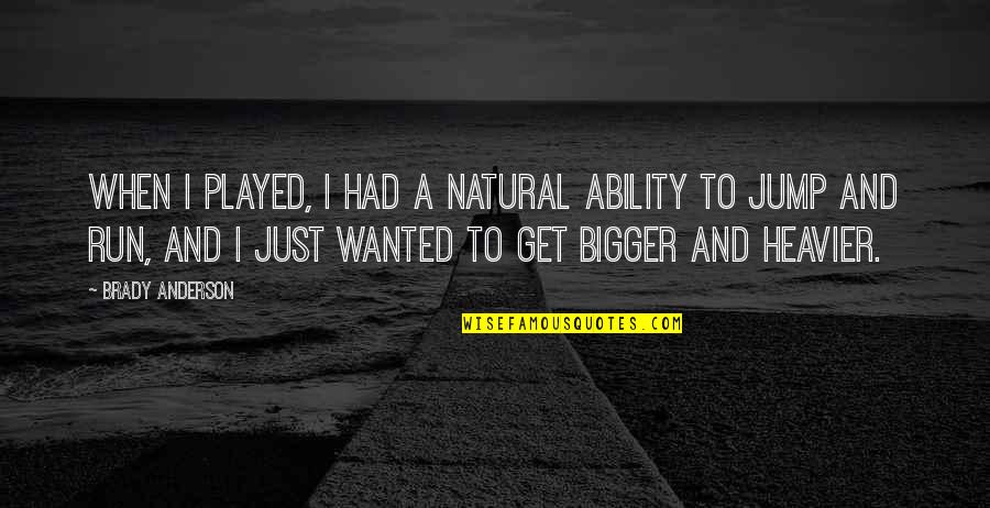 Heavier Quotes By Brady Anderson: When I played, I had a natural ability Heavier Quotes By Brady Anderson: When I played, I had a natural ability