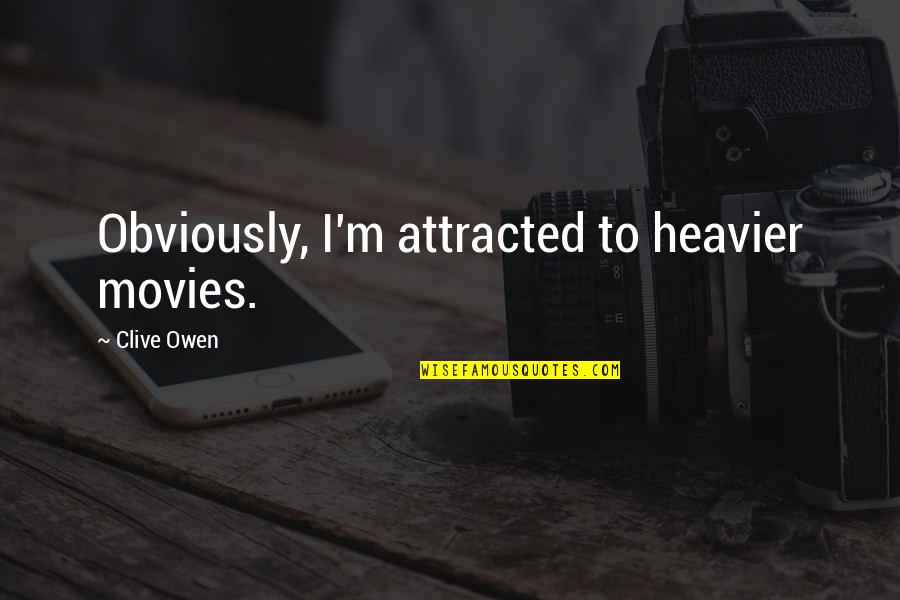 Heavier Quotes By Clive Owen: Obviously, I'm attracted to heavier movies.