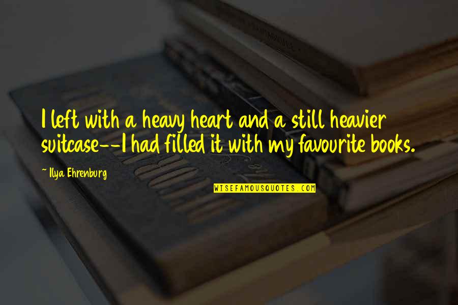 Heavier Quotes By Ilya Ehrenburg: I left with a heavy heart and a Heavier Quotes By Ilya Ehrenburg: I left with a heavy heart and a