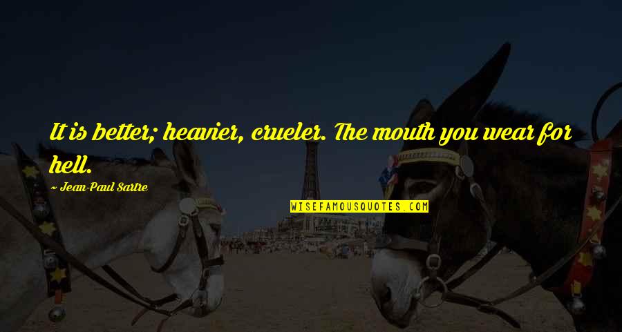 Heavier Quotes By Jean-Paul Sartre: It is better; heavier, crueler. The mouth you
