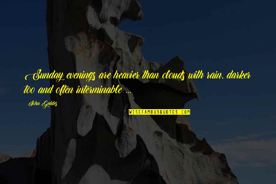 Heavier Quotes By John Geddes: Sunday evenings are heavier than clouds with rain, Heavier Quotes By John Geddes: Sunday evenings are heavier than clouds with rain,