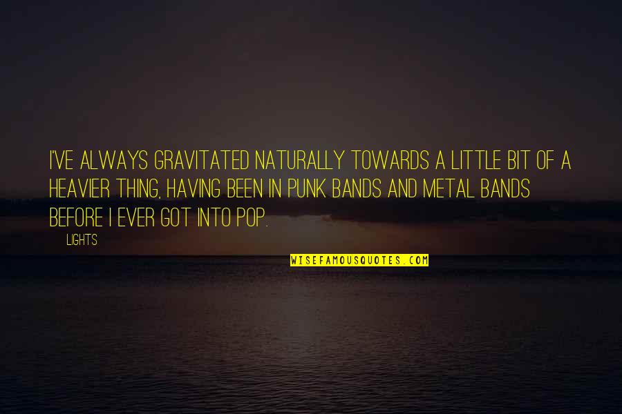 Heavier Quotes By Lights: I've always gravitated naturally towards a little bit Heavier Quotes By Lights: I've always gravitated naturally towards a little bit