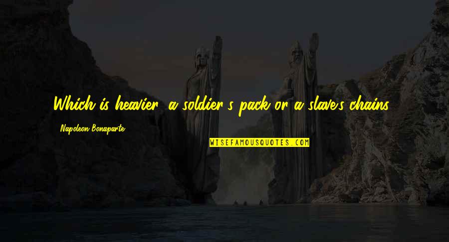 Heavier Quotes By Napoleon Bonaparte: Which is heavier: a soldier's pack or a Heavier Quotes By Napoleon Bonaparte: Which is heavier: a soldier's pack or a