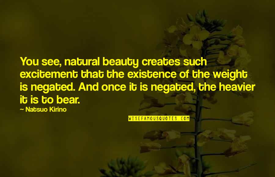 Heavier Quotes By Natsuo Kirino: You see, natural beauty creates such excitement that Heavier Quotes By Natsuo Kirino: You see, natural beauty creates such excitement that