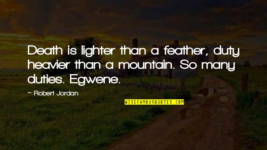 Heavier Quotes By Robert Jordan: Death is lighter than a feather, duty heavier Heavier Quotes By Robert Jordan: Death is lighter than a feather, duty heavier