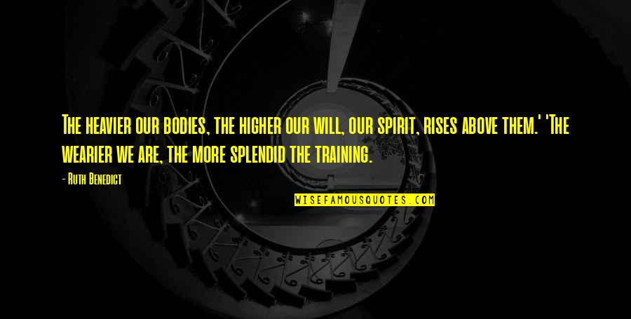 Heavier Quotes By Ruth Benedict: The heavier our bodies, the higher our will, Heavier Quotes By Ruth Benedict: The heavier our bodies, the higher our will,