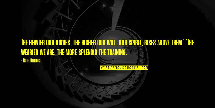 Heavier Quotes By Ruth Benedict: The heavier our bodies, the higher our will,