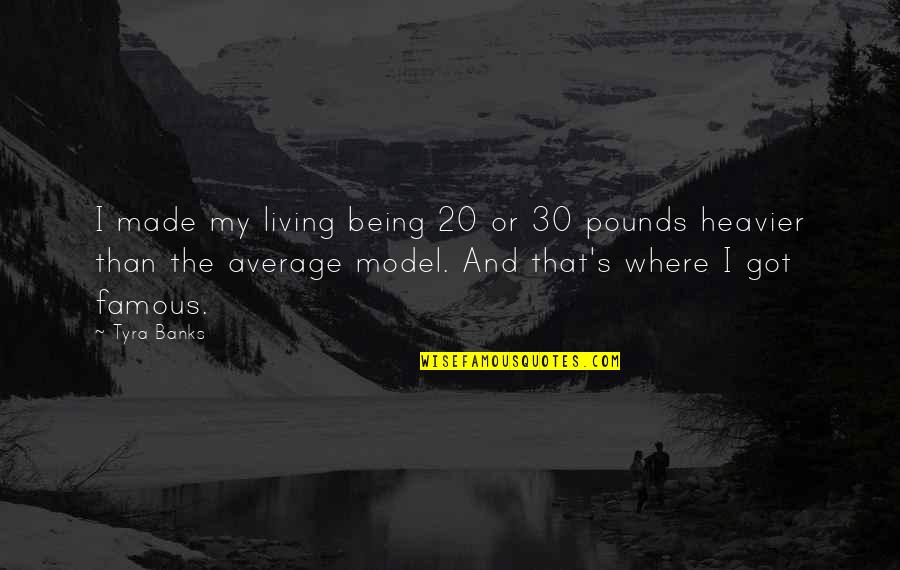 Heavier Quotes By Tyra Banks: I made my living being 20 or 30 Heavier Quotes By Tyra Banks: I made my living being 20 or 30