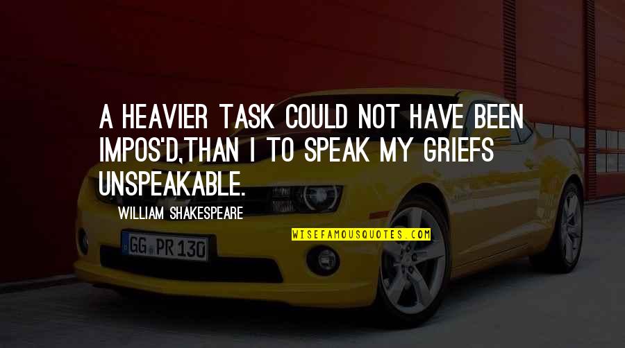 Heavier Quotes By William Shakespeare: A heavier task could not have been impos'd,Than Heavier Quotes By William Shakespeare: A heavier task could not have been impos'd,Than