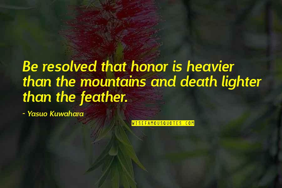 Heavier Quotes By Yasuo Kuwahara: Be resolved that honor is heavier than the Heavier Quotes By Yasuo Kuwahara: Be resolved that honor is heavier than the