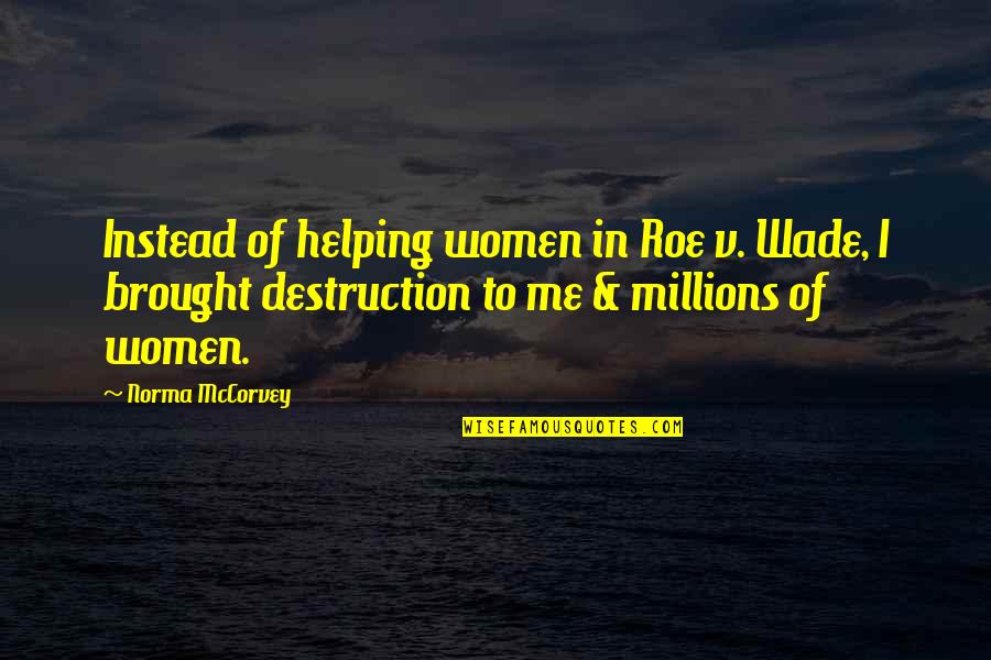 Heavily Meditated Quotes By Norma McCorvey: Instead of helping women in Roe v. Wade,