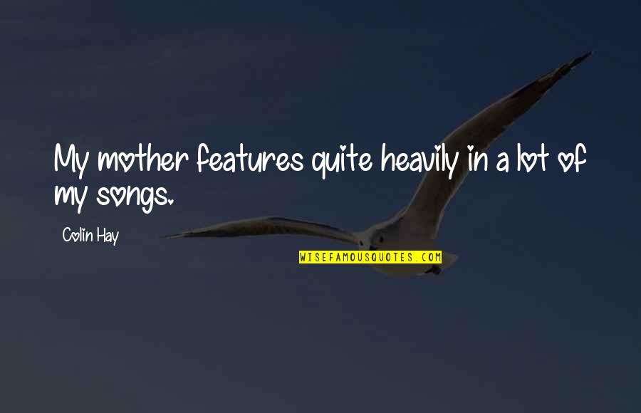 Heavily Quotes By Colin Hay: My mother features quite heavily in a lot