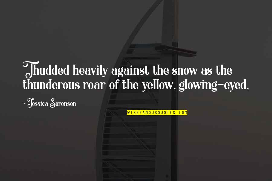 Heavily Quotes By Jessica Sorensen: Thudded heavily against the snow as the thunderous Heavily Quotes By Jessica Sorensen: Thudded heavily against the snow as the thunderous
