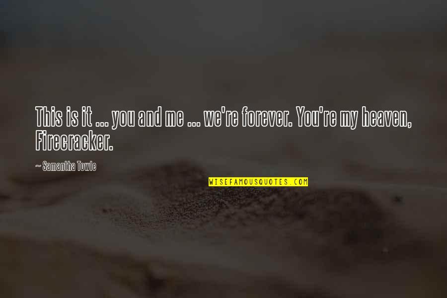 Heaviness In Arms Quotes By Samantha Towle: This is it ... you and me ...