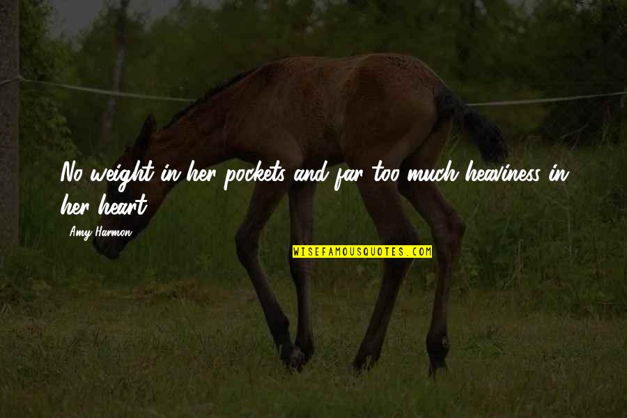 Heaviness In My Heart Quotes By Amy Harmon: No weight in her pockets and far too
