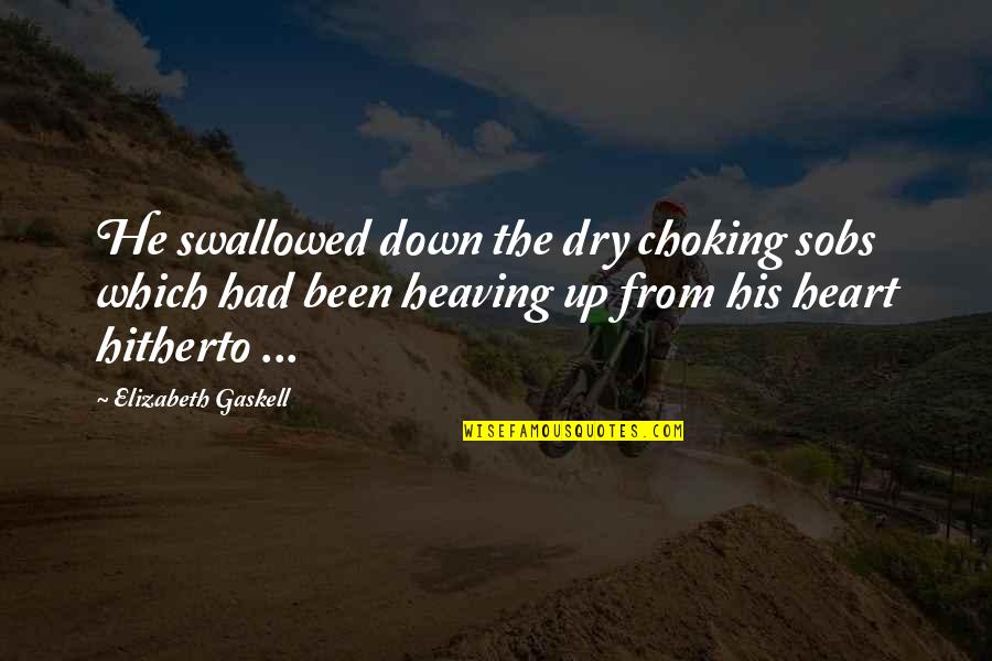 Heaving Quotes By Elizabeth Gaskell: He swallowed down the dry choking sobs which