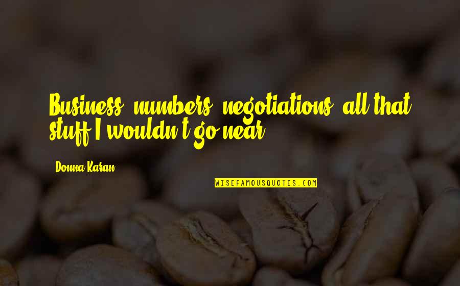 Heaving's Quotes By Donna Karan: Business, numbers, negotiations, all that stuff I wouldn't