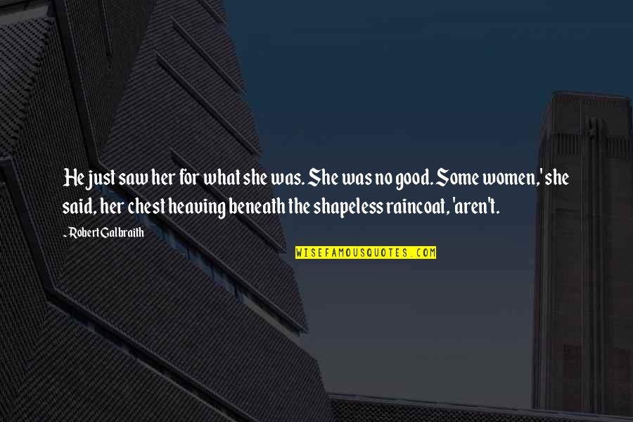 Heaving's Quotes By Robert Galbraith: He just saw her for what she was. Heaving's Quotes By Robert Galbraith: He just saw her for what she was.