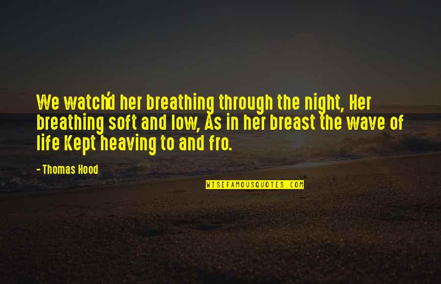 Heaving's Quotes By Thomas Hood: We watch'd her breathing through the night, Her Heaving's Quotes By Thomas Hood: We watch'd her breathing through the night, Her