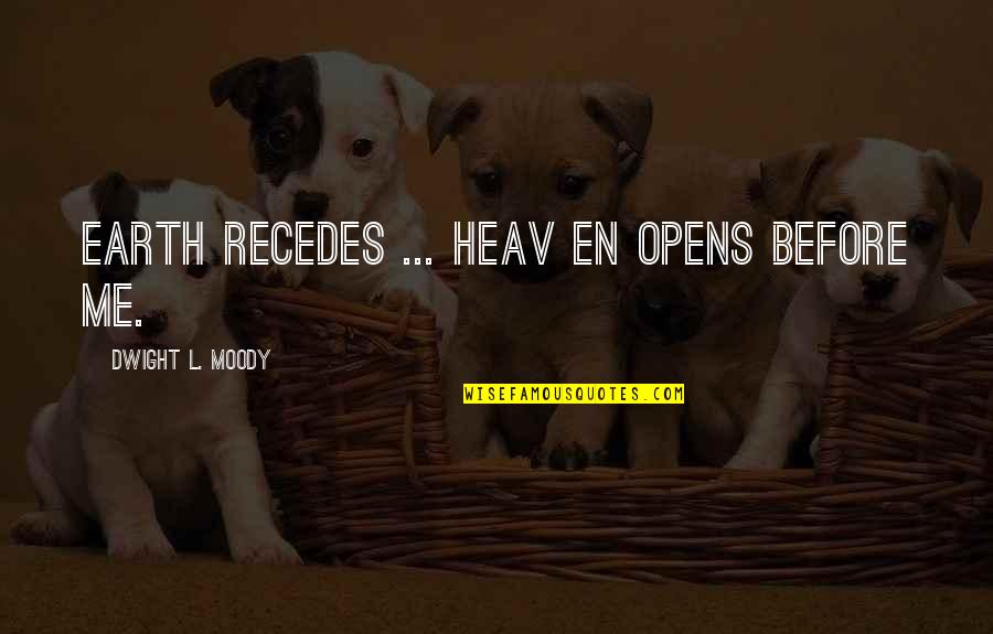 Heav'n Quotes By Dwight L. Moody: Earth recedes ... Heav en opens before me.