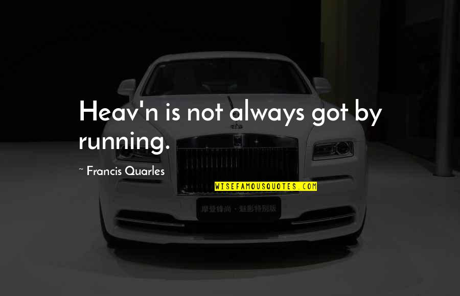 Heav'n Quotes By Francis Quarles: Heav'n is not always got by running.