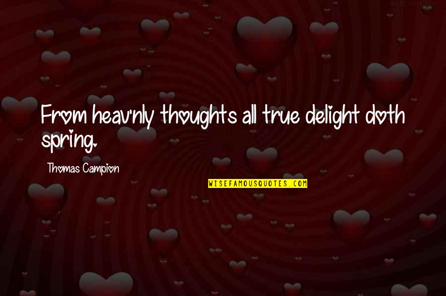 Heav'n Quotes By Thomas Campion: From heav'nly thoughts all true delight doth spring.