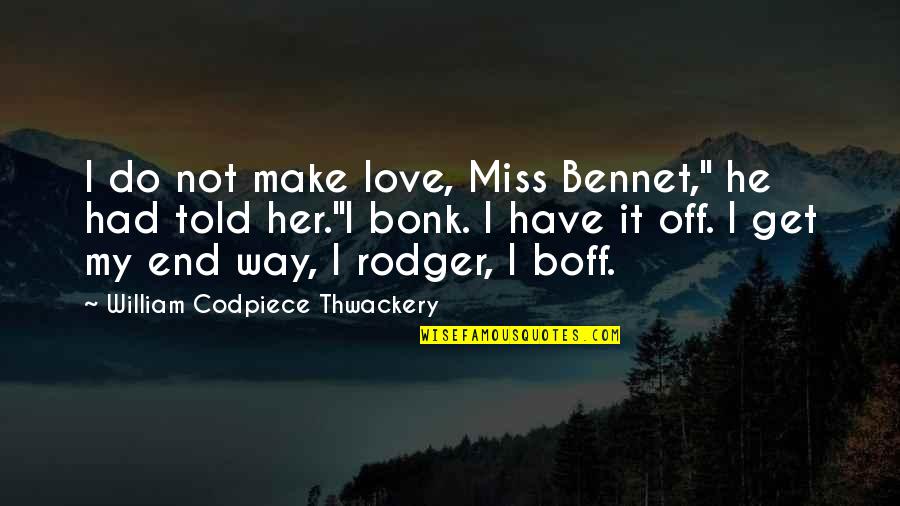 Heavner Quotes By William Codpiece Thwackery: I do not make love, Miss Bennet," he