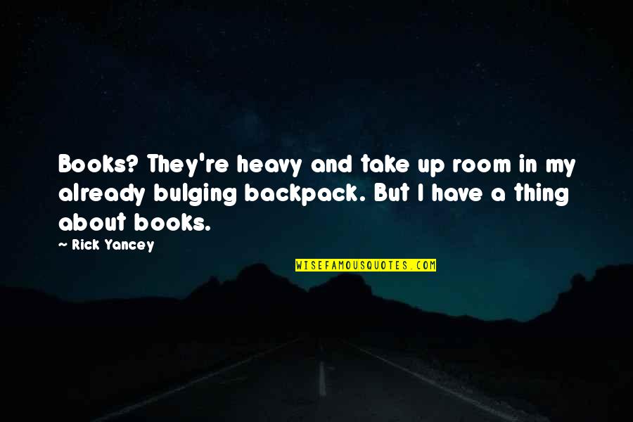 Heavy Backpack Quotes By Rick Yancey: Books? They're heavy and take up room in Heavy Backpack Quotes By Rick Yancey: Books? They're heavy and take up room in