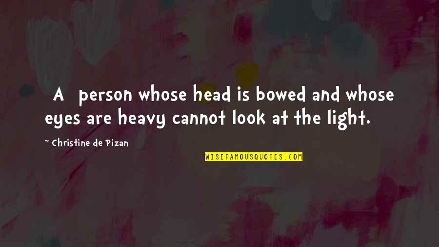 Heavy Burdens Quotes By Christine De Pizan: [A] person whose head is bowed and whose