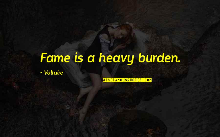 Heavy Burdens Quotes By Voltaire: Fame is a heavy burden.
